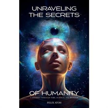 Unraveling the Secrets of Humanity, A Journey through Time, Science, and Wonder