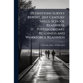 Definitions Survey Report, 21st Century Skills, School Readiness, Postsecondary Readiness and Workforce Readiness