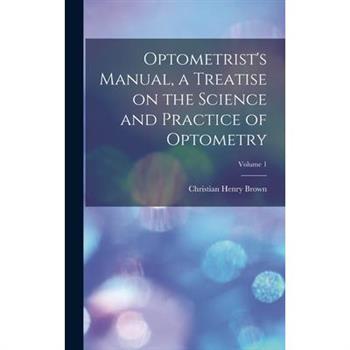Optometrist's Manual, a Treatise on the Science and Practice of Optometry; Volume 1