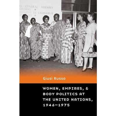 Women, Empires, and Body Politics at the United Nations, 1946-1975