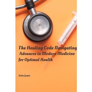 The Healing Code Navigating Advances in Modern Medicine for Optimal Health