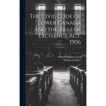 The Civil Code of Lower Canada and the Bills of Exchange Act, 1906