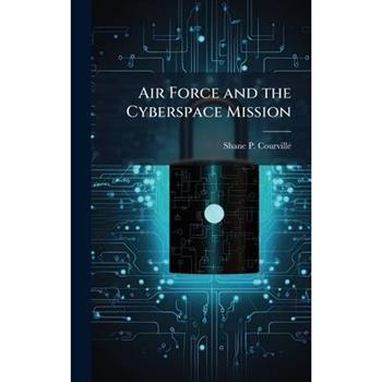 Air Force and the Cyberspace Mission