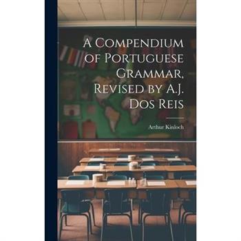 A Compendium of Portuguese Grammar, Revised by A.J. Dos Reis