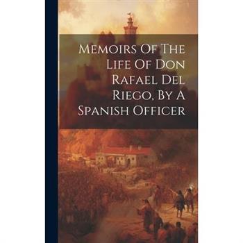 Memoirs Of The Life Of Don Rafael Del Riego, By A Spanish Officer