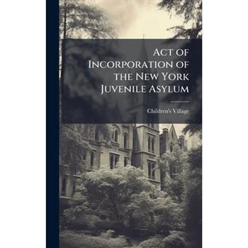 Act of Incorporation of the New York Juvenile Asylum