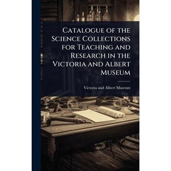 Catalogue of the Science Collections for Teaching and Research in the Victoria and Albert Museum