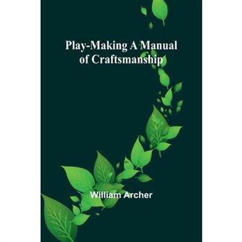 Play-Making A Manual of Craftsmanship Play-Making A Manual of Craftsmanship