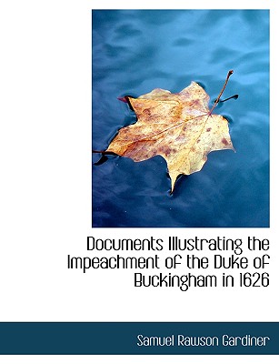Documents Illustrating the Impeachment of the Duke of Buckingham in 1626