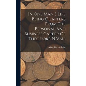 In One Man S Life Being Chapters From The Personal And Business Career Of Theodore N Vail