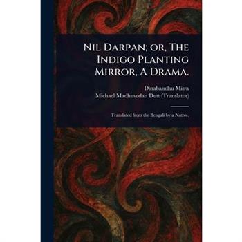 Nil Darpan; or, The Indigo Planting Mirror, A Drama.