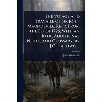 The Voiage and Travaile of Sir John Maundevile. Repr. From the Ed. of 1725, With an Intr., Additional Notes, and Glossary, by J.O. Halliwell