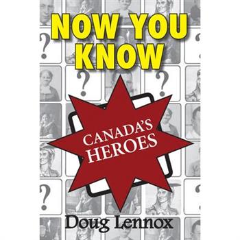 Now You Know Canada’s Heroes