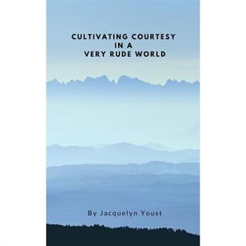 Cultivating Courtesy in a Very Rude World