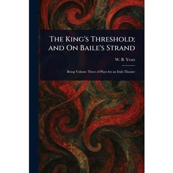 The King's Threshold; and On Baile's Strand
