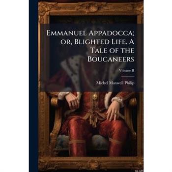 Emmanuel Appadocca; or, Blighted Life. A Tale of the Boucaneers