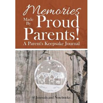 Memories Made By Proud Parents! A Parent’s Keepsake Journal