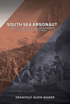 South Sea ArgonautJames Colnett and the Enlargement of the Pacific 1772-1803