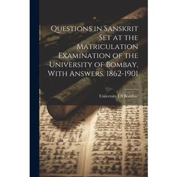Questions in Sanskrit Set at the Matriculation Examination of the University of Bombay, With Answers. 1862-1901