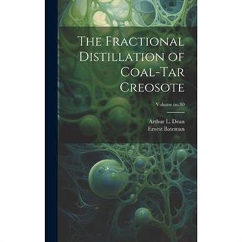 The Fractional Distillation of Coal-tar Creosote; Volume no.80