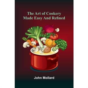 The Art Of Cookery Made Easy And Refined