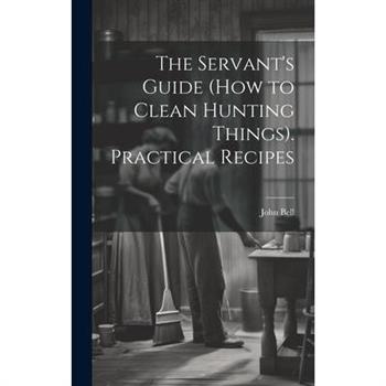 The Servant's Guide (How to Clean Hunting Things). Practical Recipes