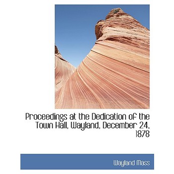 Proceedings at the Dedication of the Town Hall, Wayland, December 24, 1878