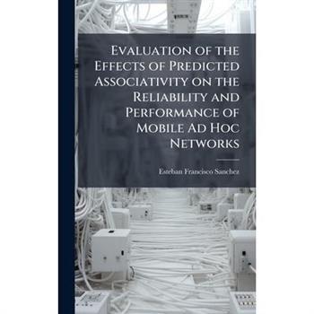 Evaluation of the Effects of Predicted Associativity on the Reliability and Performance of Mobile Ad Hoc Networks