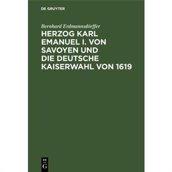 Herzog Karl Emanuel I. Von Savoyen Und Die Deutsche Kaiserwahl Von 1619