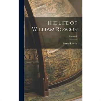 The Life of William Roscoe; Volume I