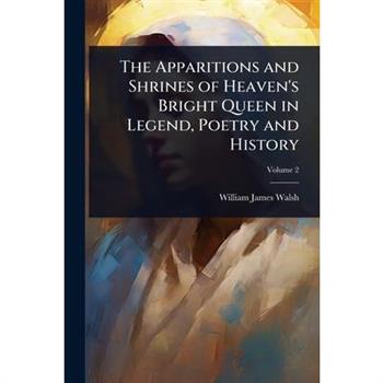 The Apparitions and Shrines of Heaven’s Bright Queen in Legend, Poetry and History