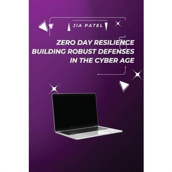 Zero Day Resilience Building Robust Defenses in the Cyber Age