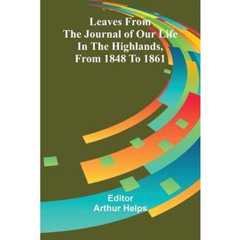 Leaves From the Journal of Our Life in the Highlands, From 1848 to 1861