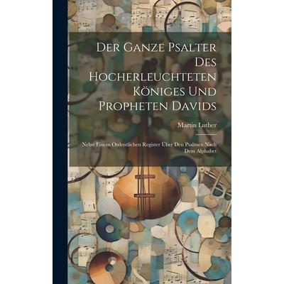 Der Ganze Psalter Des Hocherleuchteten K繹niges Und Propheten Davids