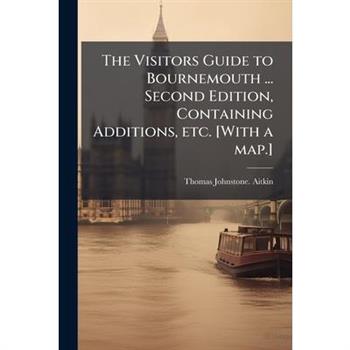 The Visitors Guide to Bournemouth ... Second Edition, Containing Additions, etc. [With a map.]