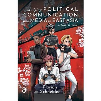 Studying Political Communication and Media in East Asia