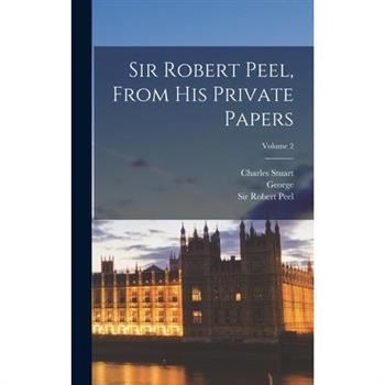 Sir Robert Peel, From His Private Papers; Volume 2