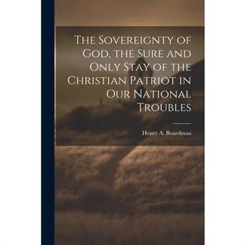The Sovereignty of God, the Sure and Only Stay of the Christian Patriot in our National Troubles