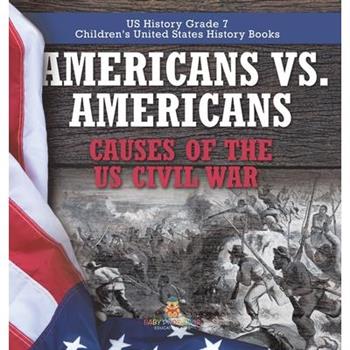 Americans vs. Americans Causes of the US Civil War US History Grade 7 Children's United States History Books