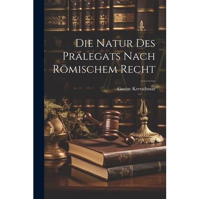 Die Natur des Pr瓣legats Nach R繹mischem Recht