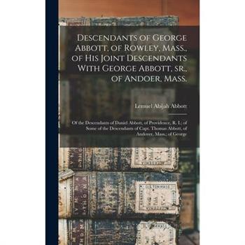 Descendants of George Abbott, of Rowley, Mass., of his Joint Descendants With George Abbott, sr., of Andoer, Mass.; of the Descendants of Daniel Abbott, of Providence, R. I.; of Some of the Descendant