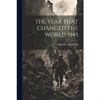 The Year That Changed the World 1945