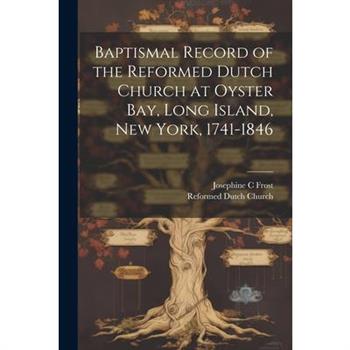 Baptismal Record of the Reformed Dutch Church at Oyster Bay, Long Island, New York, 1741-1846