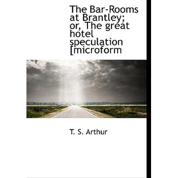 The Bar-Rooms at Brantley; Or, the Great Hotel Speculation [Microform