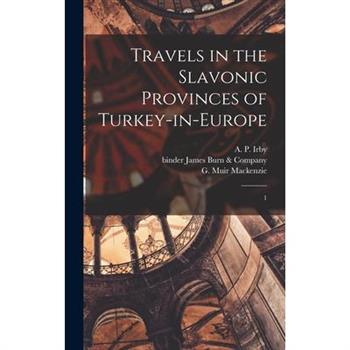 Travels in the Slavonic Provinces of Turkey-in-Europe