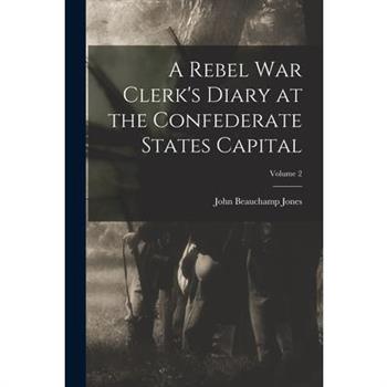 A Rebel War Clerk's Diary at the Confederate States Capital; Volume 2