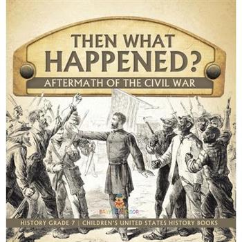 Then What Happened? Aftermath of the Civil War History Grade 7 Children's United States History Books