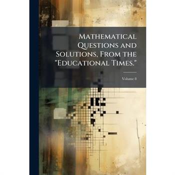 Mathematical Questions and Solutions, From the "Educational Times."