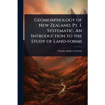 Geomorphology of New Zealand. Pt. I. Systematic. An Introduction to the Study of Land-forms