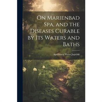 On Marienbad Spa, and the Diseases Curable by its Waters and Baths